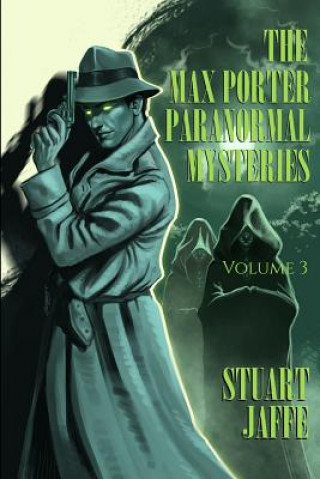 Kniha The Max Porter Paranormal Mysteries: Volume 3 Stuart Jaffe