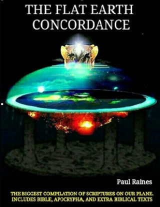 Knjiga The Illustrative Flat Earth Concordance: Biggest Compilation of Bible verses, Apocrypha, and Extra Biblical Texts on our Plane Paul Raines