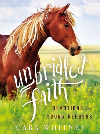 Könyv Unbridled Faith Devotions for Young Readers Cara Whitney