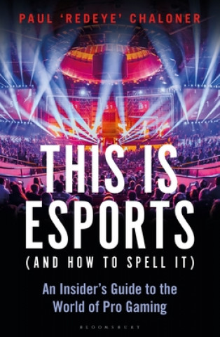 Könyv This is esports (and How to Spell it) - LONGLISTED FOR THE WILLIAM HILL SPORTS BOOK AWARD 2020 CHALONER PAUL