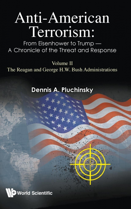 Book Anti-american Terrorism: From Eisenhower To Trump - A Chronicle Of The Threat And Response: Volume Ii: The Reagan And George H.w. Bush Administrations Dennis A. (-) Pluchinsky