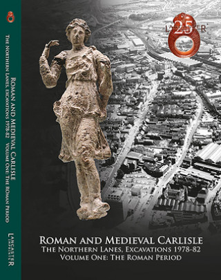 Kniha Roman and Medieval Carlisle: the Northen Lanes, Excavations 1978-82 John M. Zant