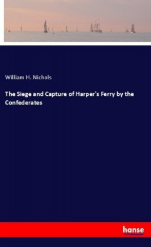 Buch The Siege and Capture of Harper's Ferry by the Confederates William H. Nichols