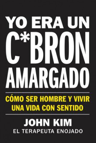 Könyv I Used to Be a Miserable F*ck  Yo Era Un C*brón Amargado (Spanish Edition): Cómo Ser Hombre Y Vivir Una Vida Con Sentido 