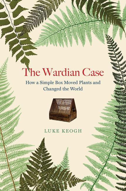 Buch The Wardian Case: How a Simple Box Moved Plants and Changed the World 