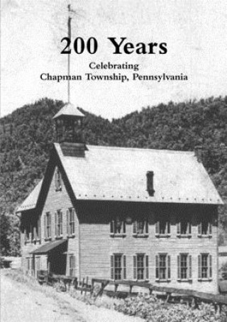 Książka 200 Years: Celebrating Chapman Township, Pennsylvania 