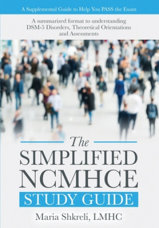 Carte The Simplified NCMHCE Study Guide: A Summarized Format to Understanding DSM-5 Disorders, Theoretical Orientations and Assessments 