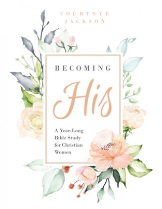 Könyv Becoming His: A Year-Long Bible Study for Christian Women 