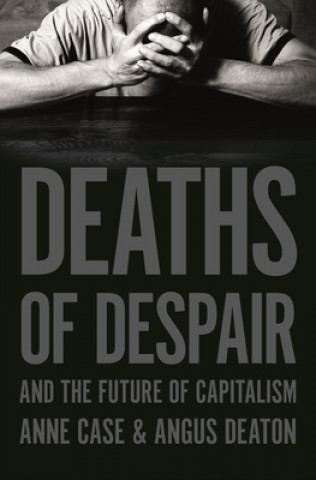 Kniha Deaths of Despair and the Future of Capitalism Angus Deaton