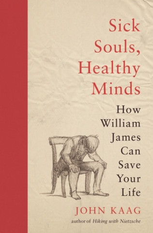 Könyv Sick Souls, Healthy Minds: How William James Can Save Your Life 