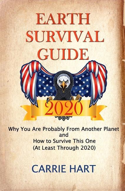 Carte Earth Survival Guide 2020: Why You Are Probably From Another Planet and How to Survive This One (At Least Through 2020) 