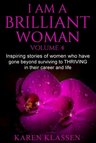 Carte I AM a Brilliant Woman Vol 4: Inspiring stories of women who have gone beyond surviving to thriving in their career and life. 