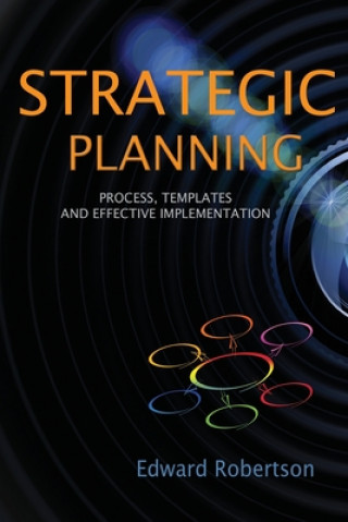 Knjiga Strategic Planning: Process, Templates and Effective Implementation Edward Robertson