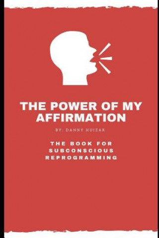 Könyv The Power of My Affirmation: The Book For Subconscious Reprogramming Danny Huizar