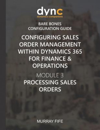 Carte Configuring Sales Order Management within Dynamics 365 for Finance & Operations: Module 3: Processing Sales Orders Murray Fife