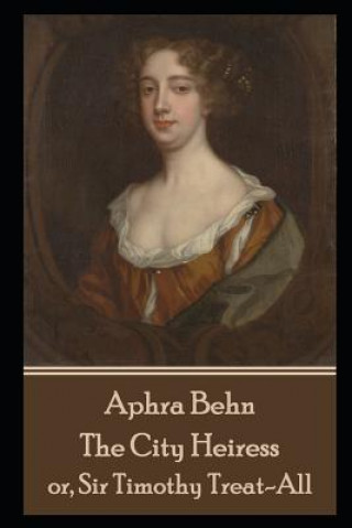 Kniha Aphra Behn - The City Heiress: or, Sir Timothy Treat-All Aphra Behn