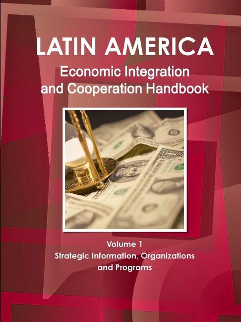 Carte Latin America Economic Integration and Cooperation Handbook Volume 1 Strategic Information, Organizations and Programs 