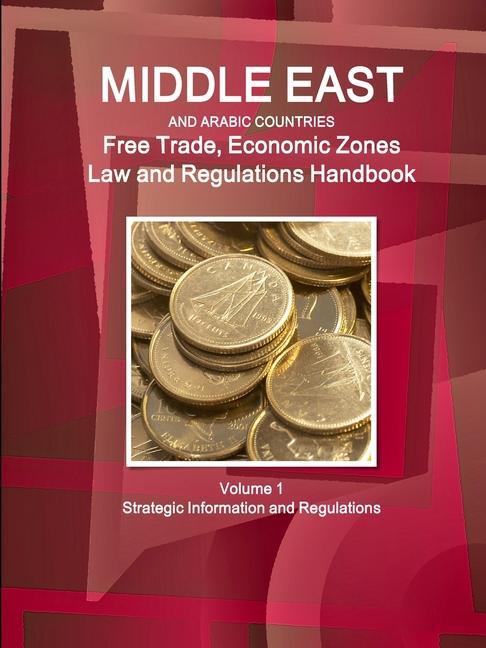 Kniha Middle East and Arabic Countries Free Trade, Economic Zones Law and Regulations Handbook Volume 1 Strategic Information and Regulations 