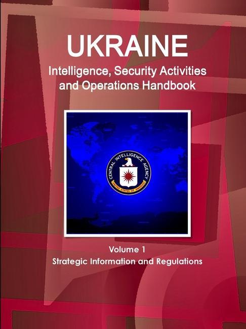 Knjiga Ukraine Intelligence, Security Activities and Operations Handbook Volume 1 Strategic Information and Regulations Inc Ibp