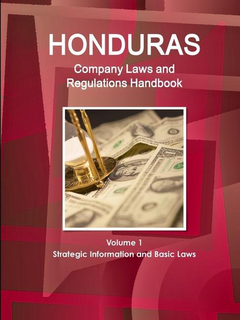 Carte Honduras Company Laws and Regulations Handbook Volume 1 Strategic Information and Basic Laws 