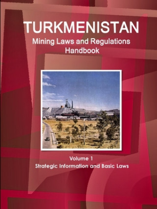 Knjiga Turkmenistan Mining Laws and Regulations Handbook Volume 1 Strategic Information and Basic Laws 