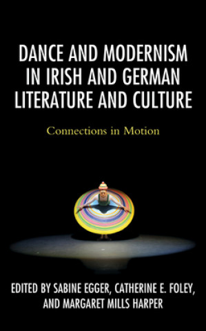Kniha Dance and Modernism in Irish and German Literature and Culture Catherine E. Foley