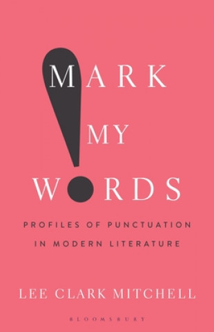 Knjiga Mark My Words: Profiles of Punctuation in Modern Literature 