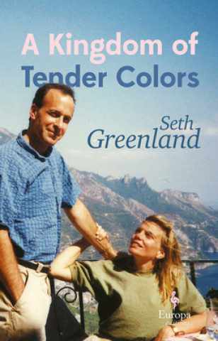 Knjiga A Kingdom of Tender Colors: A Memoir of Comedy, Survival, and Love Seth Greenland