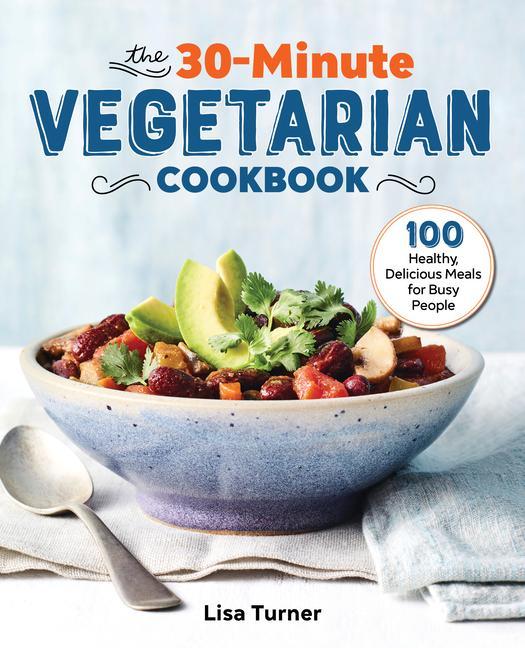 Carte The 30-Minute Vegetarian Cookbook: 100 Healthy, Delicious Meals for Busy People 