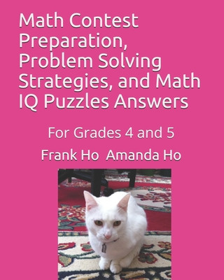 Carte Math Contest Preparation, Problem Solving Strategies, and Math IQ Puzzles Answers: For Grades 4 and 5 Frank Ho