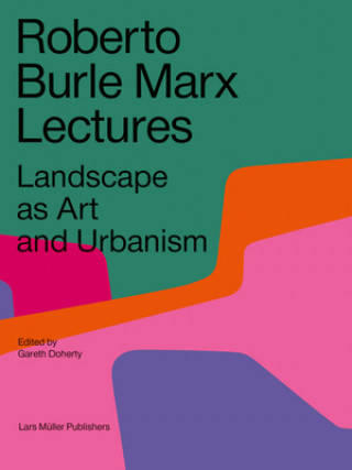 Könyv Roberto Burle Marx Lectures: Landscape as Art and Urbanism Gareth Doherty