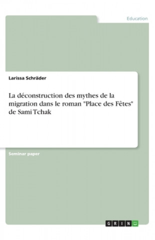 Könyv La déconstruction des mythes de la migration dans le roman "Place des F?tes" de Sami Tchak 