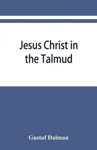 Kniha Jesus Christ in the Talmud, Midrash, Zohar, and the liturgy of the synagogue 