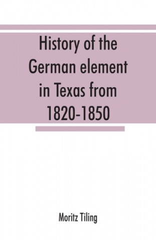 Könyv History of the German element in Texas from 1820-1850, and historical sketches of the German Texas singers' league and Houston Turnverein from 1853-19 