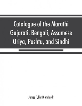 Книга Catalogue of the Marathi, Gujarati, Bengali, Assamese, Oriya, Pushtu, and Sindhi manuscripts in the library of the British Museum 