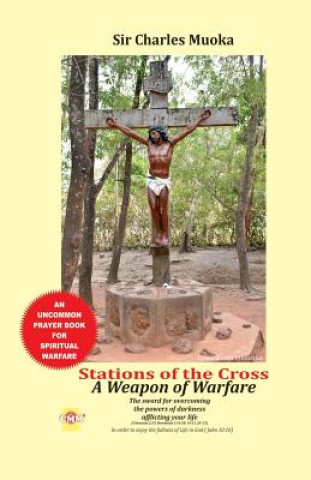 Kniha Stations of the cross a weapon of warfare: The Sword For Overcoming The Powers Of Darkness Afflicting Your Life in order to enjoy the fullness of life Very Rev Msgr Dr Anthony Anijielo