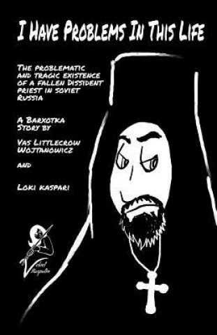 Knjiga I Have Problems In This Life: The Problematic And Tragic Existence Of A Fallen Dissident Priest In Soviet Russia: A Barxotka Story Loki Kaspari