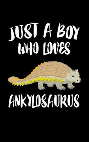 Carte Just A Boy Who Loves Ankylosaurus: Animal Nature Collection Marko Marcus