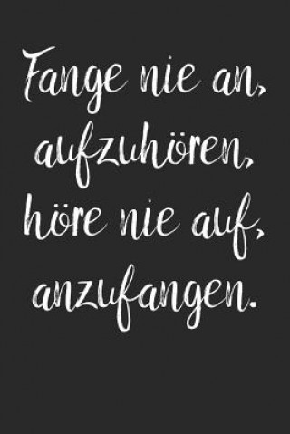 Könyv Fange nie an, aufzuhören, höre nie auf, anzufangen.: A5 Notizbuch Zeichenbuch Tagebuch - Motivation Motivationshilfe motivierende Sprüche - Geschenk f Liddelbooks Motivation &amp; Notizbucher