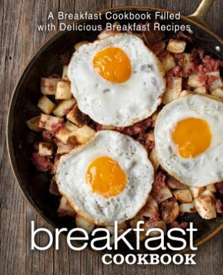 Book Breakfast Cookbook: A Breakfast Cookbook Filled with Delicious Breakfast Recipes (2nd Edition) Booksumo Press