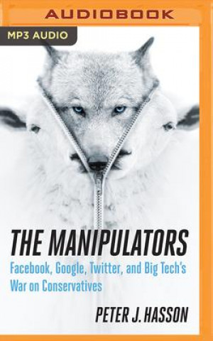 Digital The Manipulators: Facebook, Google, Twitter, and Big Tech's War on Conservatives 