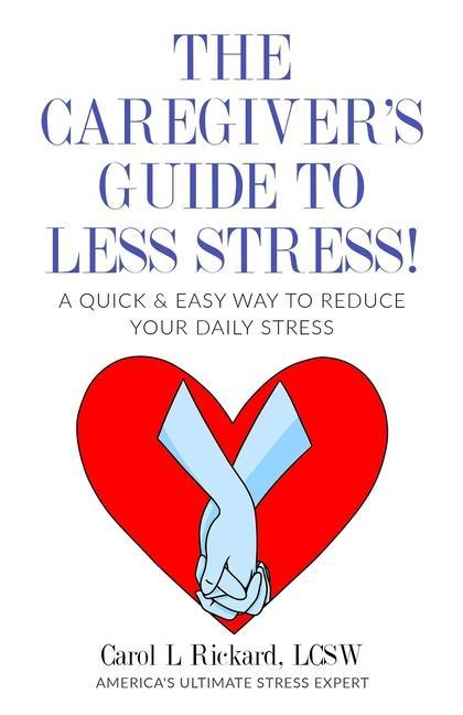 Könyv The Caregiver's Guide To Less Stress: A Quick & Easy Way To Reduce Your Daily Stress 