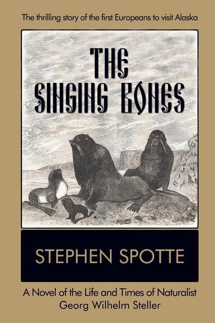 Kniha The Singing Bones: A Novel of the Life and Times of Naturalist Georg Wilhelm Steller 