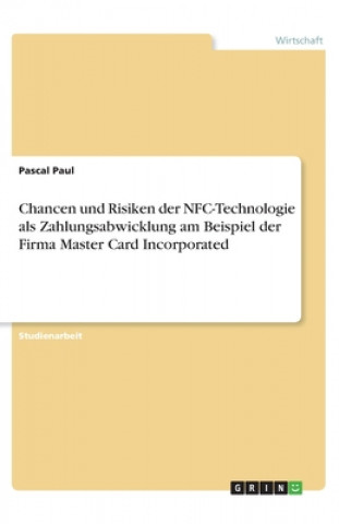 Kniha Chancen und Risiken der NFC-Technologie als Zahlungsabwicklung am Beispiel der Firma Master Card Incorporated 