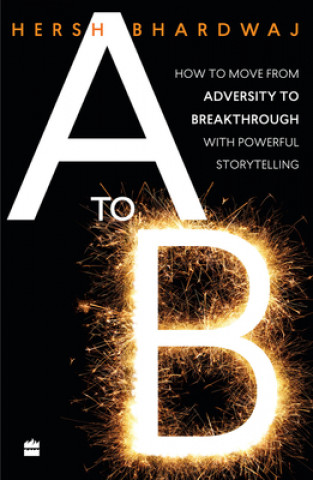 Book A to B: How to Move from Adversity to Breakthrough with Powerful Storytelling 