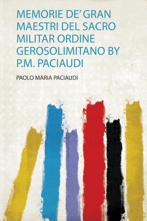 Kniha Memorie De' Gran Maestri Del Sacro Militar Ordine Gerosolimitano by P.M. Paciaudi 