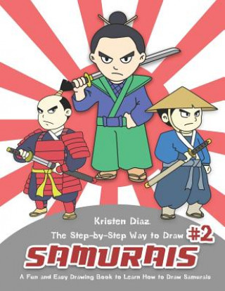 Kniha The Step-by-Step Way to Draw Samurai #2: A Fun and Easy Drawing Book to Learn How to Draw Samurais Kristen Diaz