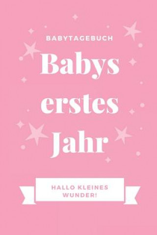 Kniha Babytagebuch Babys Erstes Jahr Hallo Kleines Wunder: A5 52 Wochen Kalender als Geschenk zur Geburt für Mädchen - Geschenkidee für werdene Mütter zur S Journal Baby Kalender