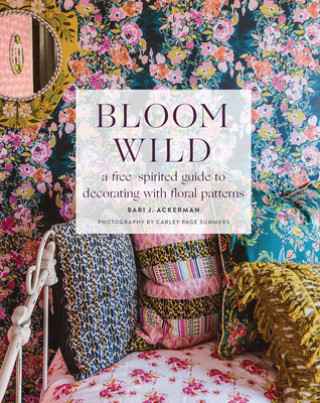 Книга Bloom Wild: a free-spirited guide to decorating with floral patterns 