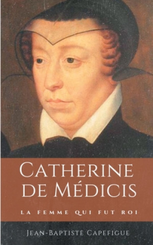 Könyv Catherine de Medicis. La femme qui fut roi. 